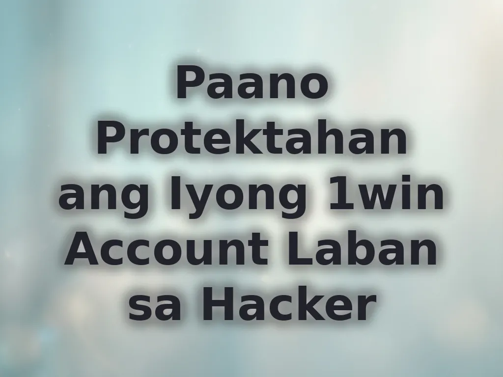 Paano Protektahan ang Iyong 1win Account Laban sa Hacker