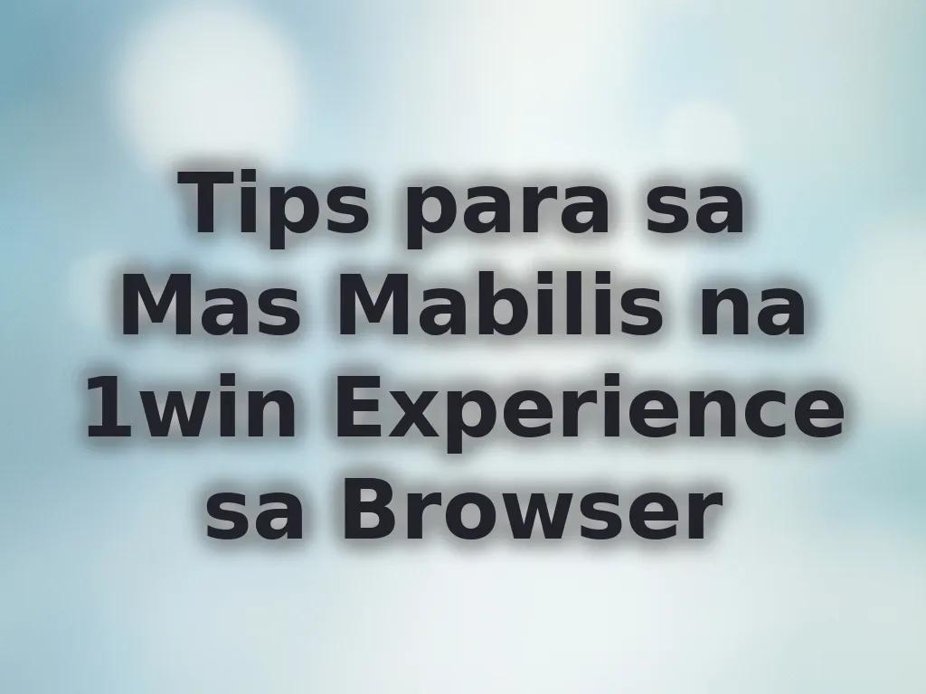 Tips para sa Mas Mabilis na 1win Experience sa Browser